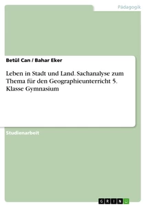 Title: Leben in Stadt und Land. Sachanalyse zum Thema für den Geographieunterricht 5. Klasse Gymnasium