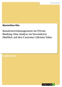 Titre: Kundenwertmanagement im Private Banking. Eine Analyse im besonderen Hinblick auf den Customer Lifetime Value