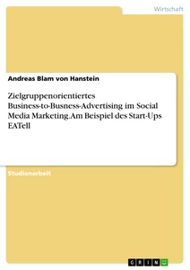 Title: Zielgruppenorientiertes Business-to-Busness-Advertising im Social Media Marketing. Am Beispiel des Start-Ups EATell