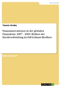 Título: Finanzinnovationen in der globalen Finanzkrise 2007 - 2009. Risiken der Kreditverbriefung im Fall Lehman Brothers
