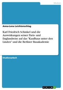 Titre: Karl Friedrich Schinkel und die Auswirkungen seiner Paris- und Englandreise auf das "Kaufhaus unter den Linden" und die Berliner Bauakademie