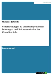 Titel: Untersuchungen zu den staatspolitischen Leistungen und Reformen des Lucius Cornelius Sulla