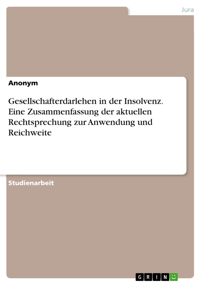 Titel: Gesellschafterdarlehen in der Insolvenz. Eine Zusammenfassung der aktuellen Rechtsprechung zur Anwendung und Reichweite