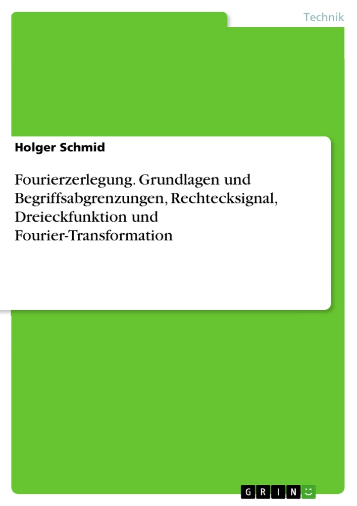 Titel: Fourierzerlegung. Grundlagen und Begriffsabgrenzungen, Rechtecksignal, Dreieckfunktion und Fourier-Transformation