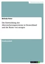 Titel: Die Entwicklung der Alterssicherungssysteme in Deutschland und die Rente von morgen