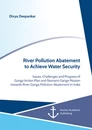 Title: River Pollution Abatement to Achieve Water Security. Issues, Challenges and Progress of Ganga Action Plan and Namami Gange Mission towards River Ganga Pollution Abatement in India