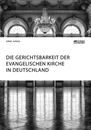 Titel: Die Gerichtsbarkeit der evangelischen Kirche in Deutschland