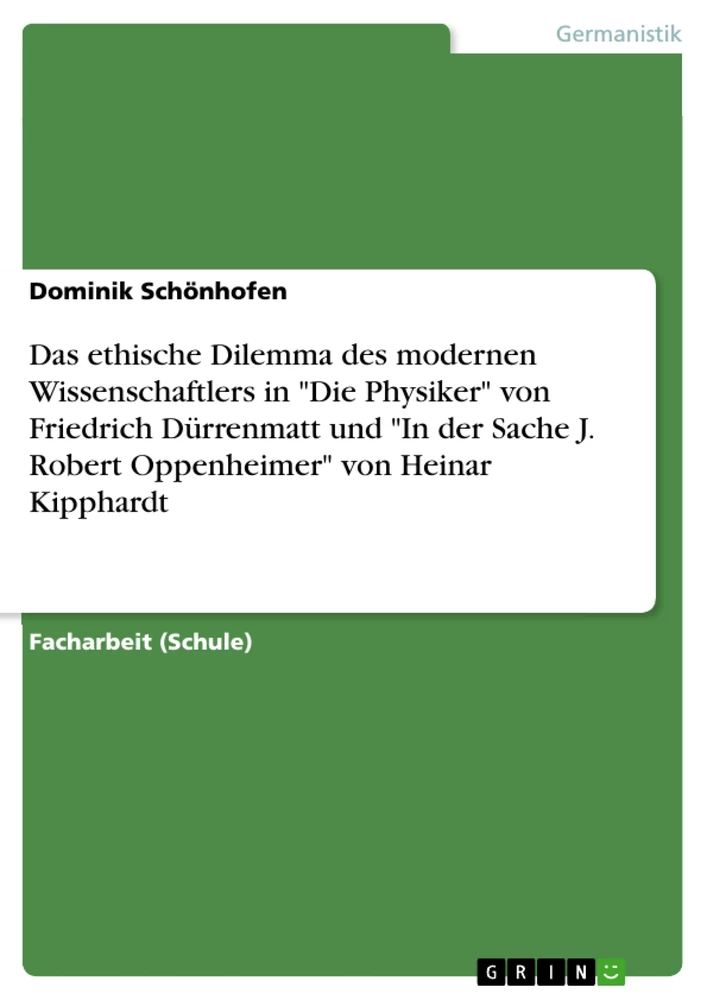 Title: Das ethische Dilemma des modernen Wissenschaftlers in "Die Physiker" von Friedrich Dürrenmatt und "In der Sache J. Robert Oppenheimer" von Heinar Kipphardt
