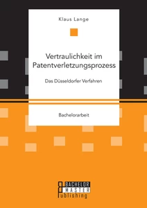 Titel: Vertraulichkeit im Patentverletzungsprozess: Das Düsseldorfer Verfahren