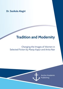 Title: Tradition and Modernity. Changing the Images of Women in Selected Fiction by Manju Kapur and Anita Nair
