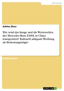 Titel: Wie wird das Image und die Wertewelten des Mercedes Benz E300L in China transportiert? Kulturell adäquate Werbung als Bedeutungsträger