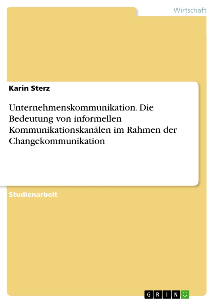 Titel: Unternehmenskommunikation. Die Bedeutung von informellen Kommunikationskanälen im Rahmen der Changekommunikation