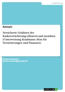 Title: Versicherte Gefahren der Kaskoversicherung erläutern und zuordnen (Unterweisung Kaufmann‐/frau für Versicherungen und Finanzen)