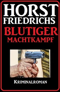 Titel: Horst Friedrichs Kriminalroman - Blutiger Machtkampf