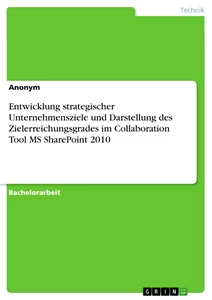 Titel: Entwicklung strategischer Unternehmensziele und Darstellung des Zielerreichungsgrades im Collaboration Tool MS SharePoint 2010