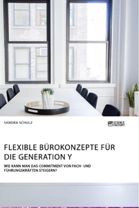 Titel: Flexible Bürokonzepte für die Generation Y. Wie kann man das Commitment von Fach- und Führungskräften steigern?