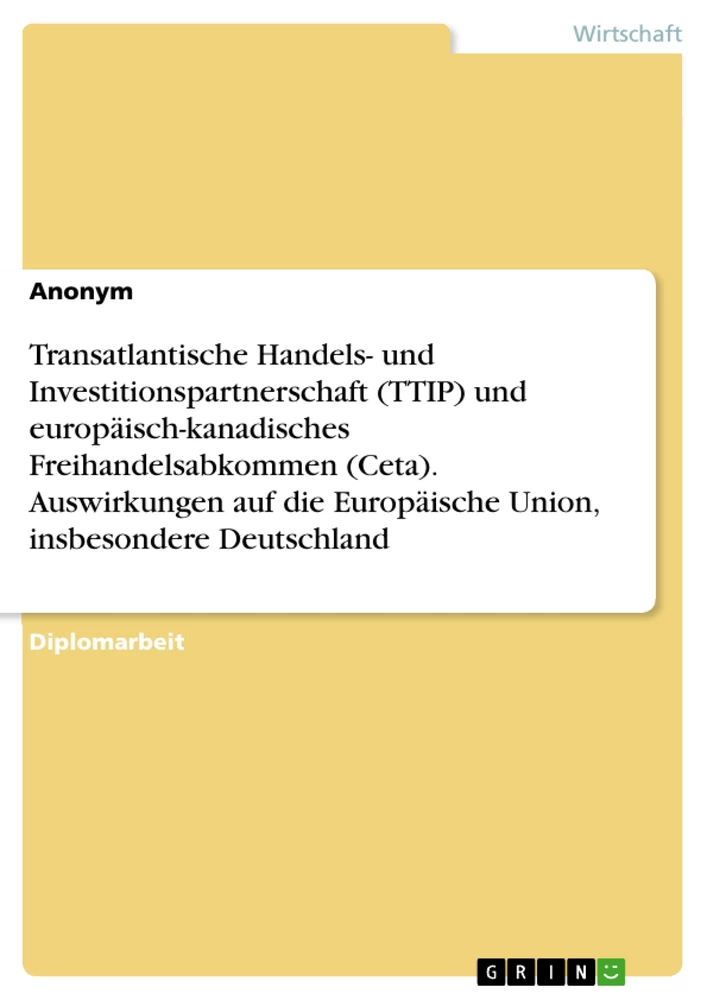 Titel: Transatlantische Handels- und Investitionspartnerschaft (TTIP) und europäisch-kanadisches Freihandelsabkommen (Ceta). Auswirkungen auf die Europäische Union, insbesondere Deutschland