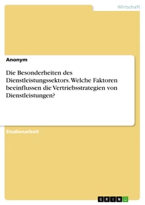 Title: Die Besonderheiten des Dienstleistungssektors. Welche Faktoren beeinflussen die Vertriebsstrategien von Dienstleistungen?