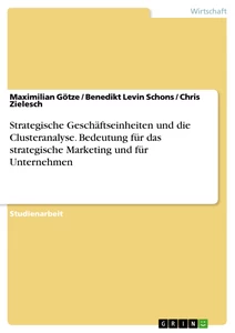 Titel: Strategische Geschäftseinheiten und die Clusteranalyse. Bedeutung für das strategische Marketing und für Unternehmen