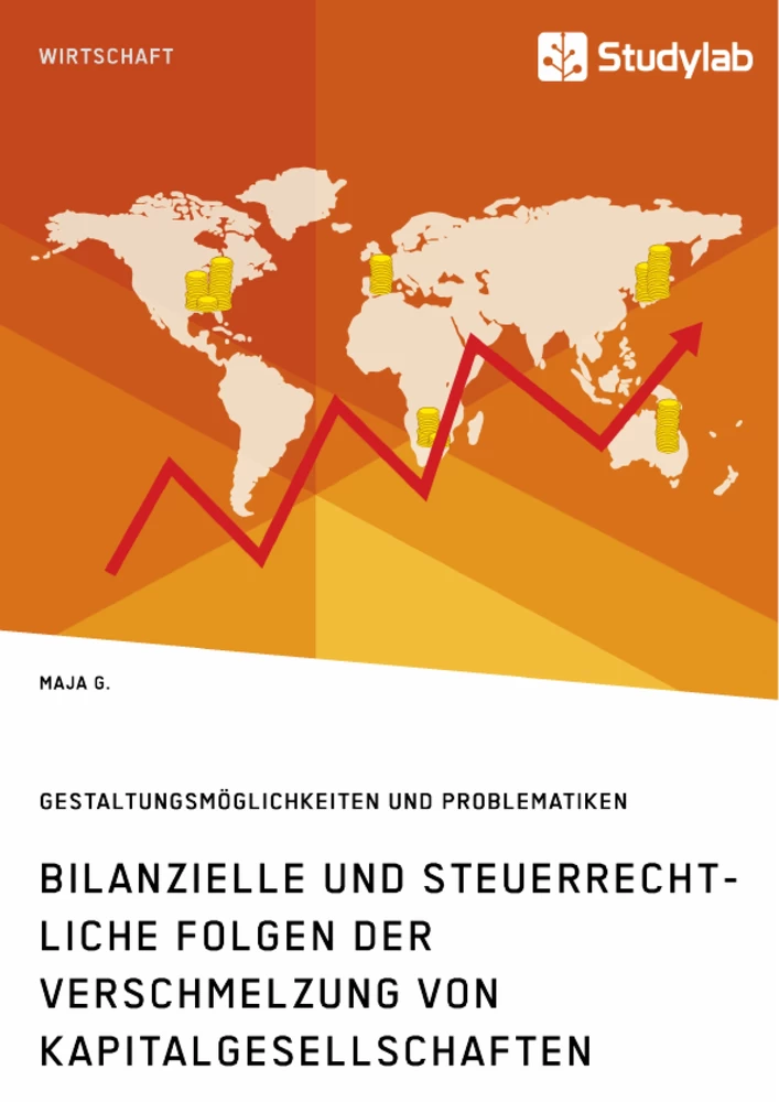 Titel: Bilanzielle und steuerrechtliche Folgen der Verschmelzung von Kapitalgesellschaften