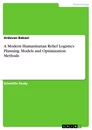 Titel: A Modern Humanitarian Relief Logistics Planning. Models and Optimization Methods