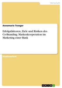 Title: Erfolgsfaktoren, Ziele und Risiken des Co-Branding. Markenkooperation im Marketing einer Bank
