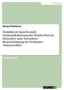 Titel: Modalität im Sprachwandel. Grammatikalisierung der Modalverben im Deutschen unter besonderer Berücksichtigung des Verbpaares "müssen/sollen"