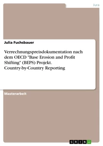 Titel: Verrechnungspreisdokumentation nach dem OECD "Base Erosion and Profit Shifting" (BEPS) Projekt. Country-by-Country Reporting