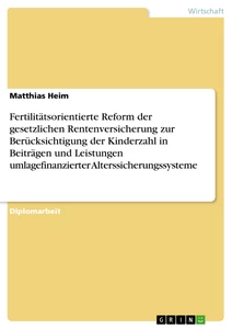 Titel: Fertilitätsorientierte Reform der gesetzlichen Rentenversicherung zur Berücksichtigung der Kinderzahl in Beiträgen und Leistungen umlagefinanzierter Alterssicherungssysteme