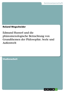 Titre: Edmund Husserl und die phänomenologische Betrachtung von Grundthemen der Philosophie. Seele und Außenwelt
