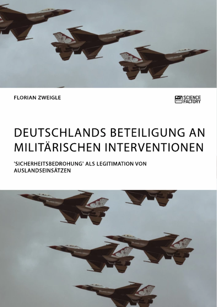 Titre: Deutschlands Beteiligung an militärischen Interventionen. 'Sicherheitsbedrohung' als Legitimation von Auslandseinsätzen