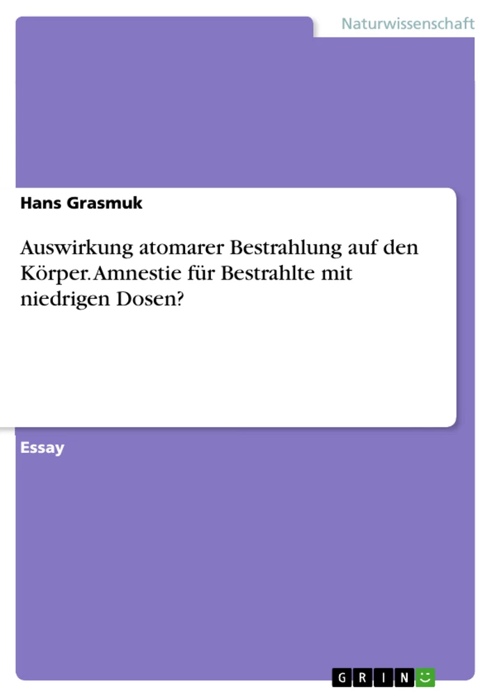 Titre: Auswirkung atomarer Bestrahlung auf den Körper. Amnestie für Bestrahlte mit niedrigen Dosen?