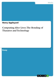 Title: Computing After Lives. The Bonding of Thanatos and Technology