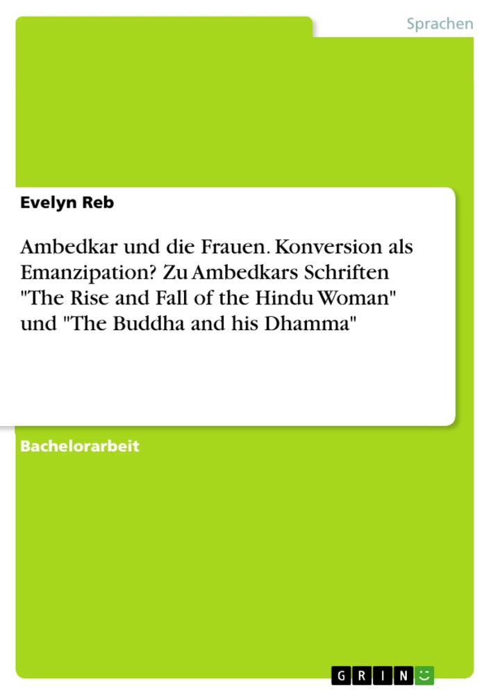 Titel: Ambedkar und die Frauen. Konversion als Emanzipation? Zu Ambedkars Schriften "The Rise and Fall of the Hindu Woman" und "The Buddha and his Dhamma"