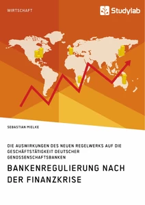 Titel: Bankenregulierung nach der Finanzkrise. Die Auswirkungen des neuen Regelwerks auf die Geschäftstätigkeit deutscher Genossenschaftsbanken