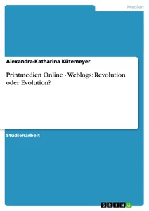 Titel: Printmedien Online - Weblogs: Revolution oder Evolution?