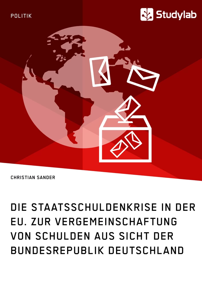 Titel: Die Staatsschuldenkrise in der EU. Zur Vergemeinschaftung von Schulden aus Sicht der Bundesrepublik Deutschland