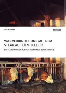 Titel: Was verbindet uns mit dem Steak auf dem Teller? Der Fleischkonsum aus dem Blickwinkel der Soziologie