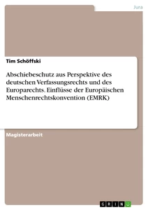 Titel: Abschiebeschutz aus Perspektive des deutschen Verfassungsrechts und des Europarechts. Einflüsse der Europäischen Menschenrechtskonvention (EMRK)