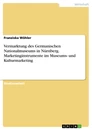 Título: Vermarktung des Germanischen Nationalmuseums in Nürnberg. Marketinginstrumente im Museums- und Kulturmarketing