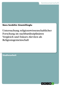 Titel: Untersuchung religionswissenschaftlicher Forschung im nachbardisziplinären Vergleich und Exkurs: Aleviten als Religionsgemeinschaft