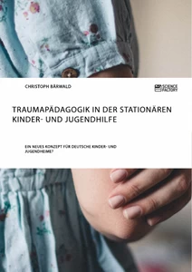 Titel: Traumapädagogik in der stationären Kinder- und Jugendhilfe