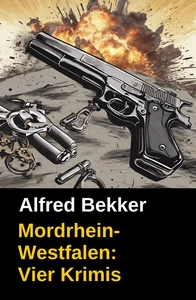 Titel: Vier Alfred Bekker Krimis: Mordrhein-Westfalen