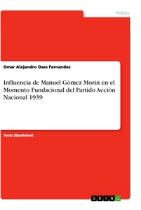 Titre: Influencia de Manuel Gòmez Morin en el Momento Fundacional del Partido Acciòn Nacional 1939