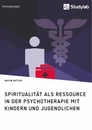 Titre: Spiritualität als Ressource in der Psychotherapie mit Kindern und Jugendlichen