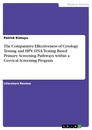 Title: The Comparative Effectiveness of Cytology Testing and HPV DNA Testing Based Primary Screening Pathways within a Cervical Screening Program