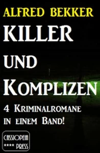 Titel: 4 Alfred Bekker Kriminalromane in einem Band! Killer und Komplizen