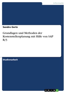 Titel: Grundlagen und Methoden der Kostenstellenplanung mit Hilfe von SAP R/3
