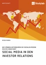 Titel: Social Media in den Investor Relations. Wie können Unternehmen die sozialen Medien richtig einsetzen?