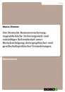 Title: Die Deutsche Rentenversicherung - Augenblickliche Sicherungsziele und zukünftiger Reformbedarf unter Berücksichtigung demographischer und gesellschaftspolitischer Veränderungen